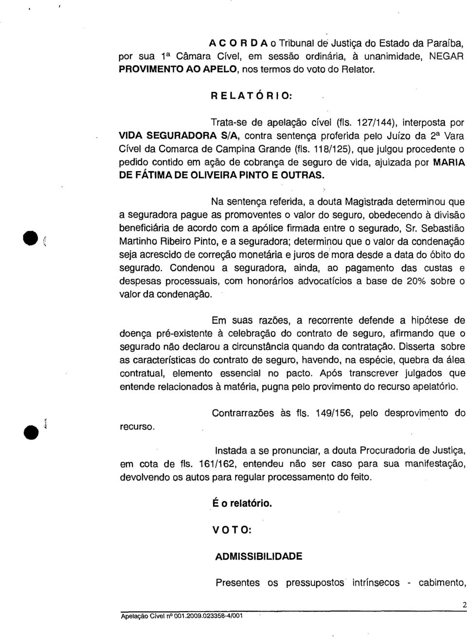 118/125), que julgou procedente o pedido contido em ação de cobrança de seguro de vida, ajuizada por MARIA DE FÁTIMA DE OLIVEIRA PINTO E OUTRAS.