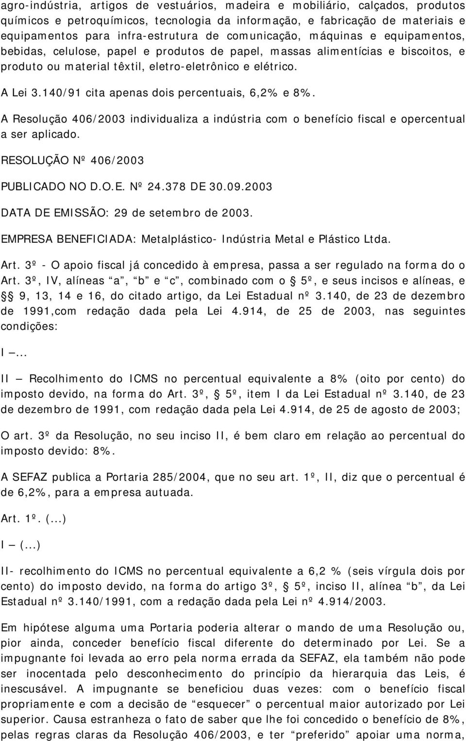 140/91 cita apenas dois percentuais, 6,2% e 8%. A Resolução 406/2003 individualiza a indústria com o benefício fiscal e opercentual a ser aplicado. RESOLUÇÃO Nº 406/2003 PUBLICADO NO D.O.E. Nº 24.