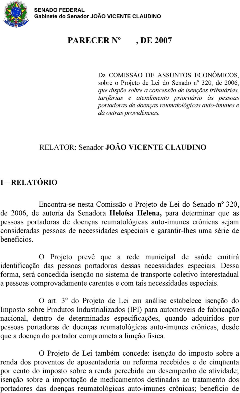 RELATOR: Senador JOÃO VICENTE CLAUDINO I RELATÓRIO Encontra-se nesta Comissão o Projeto de Lei do Senado nº 320, de 2006, de autoria da Senadora Heloísa Helena, para determinar que as pessoas