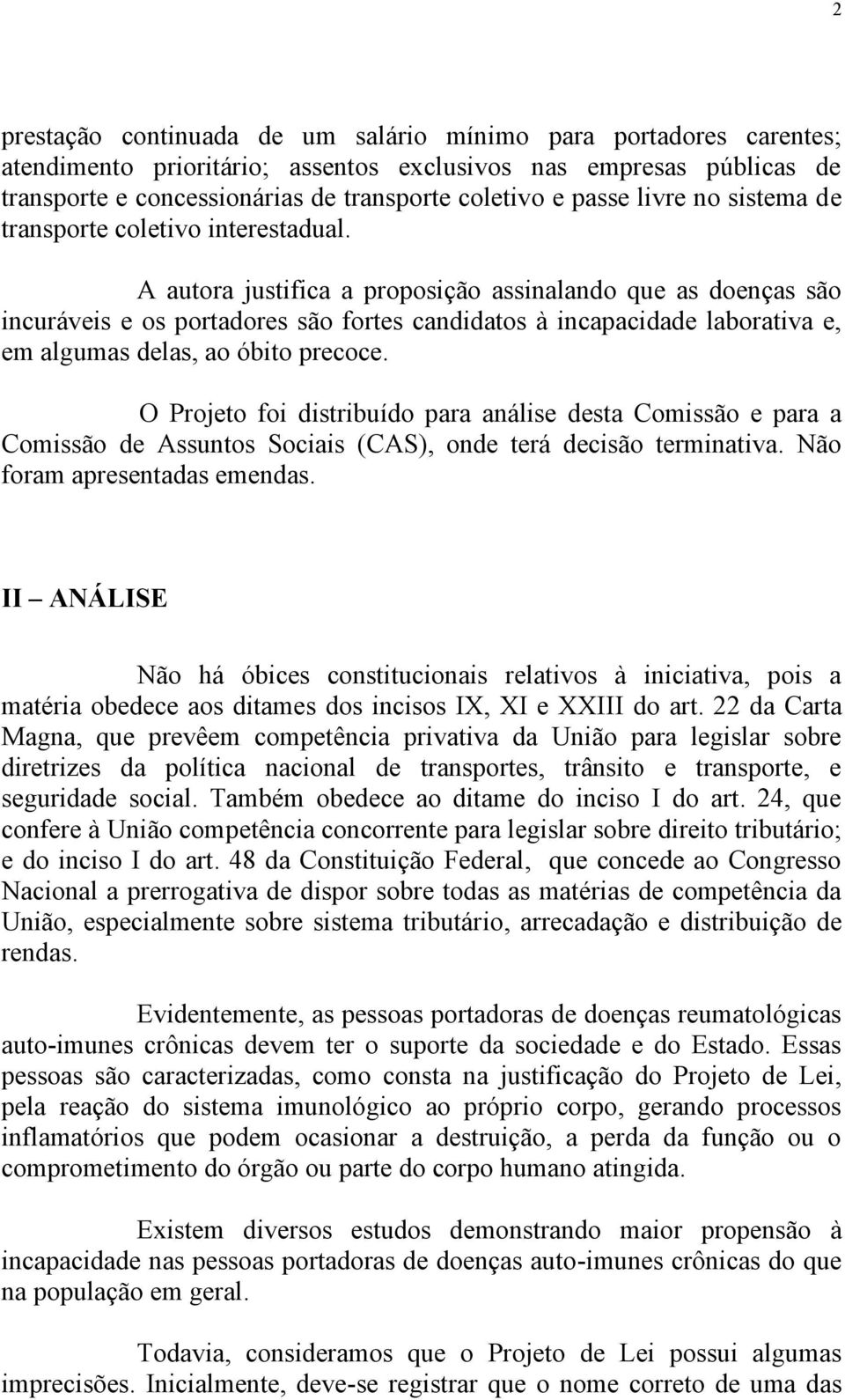 A autora justifica a proposição assinalando que as doenças são incuráveis e os portadores são fortes candidatos à incapacidade laborativa e, em algumas delas, ao óbito precoce.