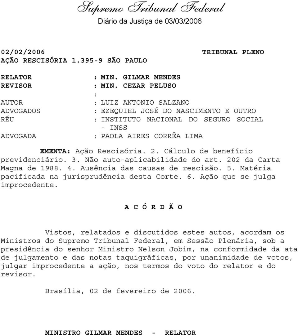 Cálculo de benefício previdenciário. 3. Não auto-aplicabilidade do art. 202 da Carta Magna de 1988. 4. Ausência das causas de rescisão. 5. Matéria pacificada na jurisprudência desta Corte. 6.