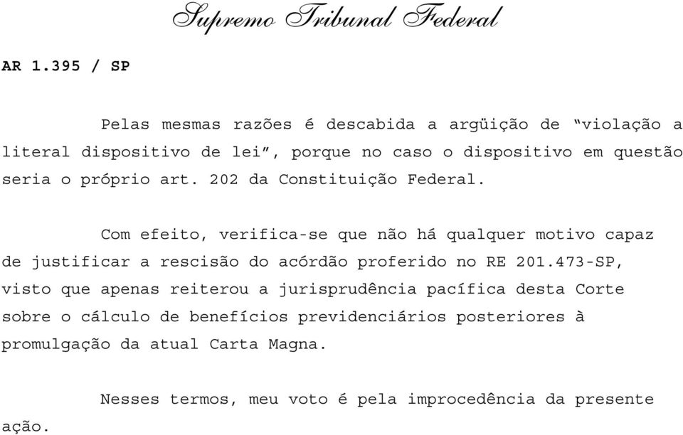 Com efeito, verifica-se que não há qualquer motivo capaz de justificar a rescisão do acórdão proferido no RE 201.