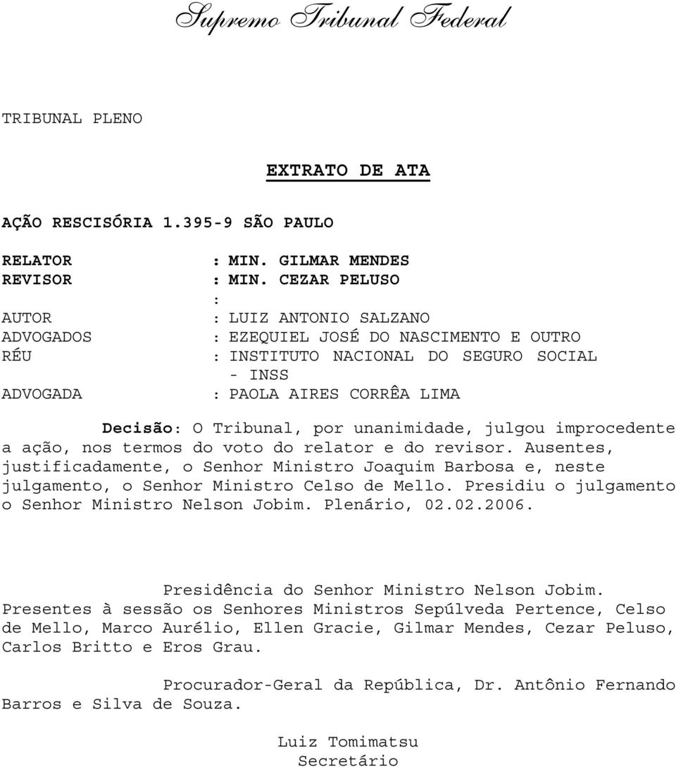 improcedente a ação, nos termos do voto do relator e do revisor. Ausentes, justificadamente, o Senhor Ministro Joaquim Barbosa e, neste julgamento, o Senhor Ministro Celso de Mello.