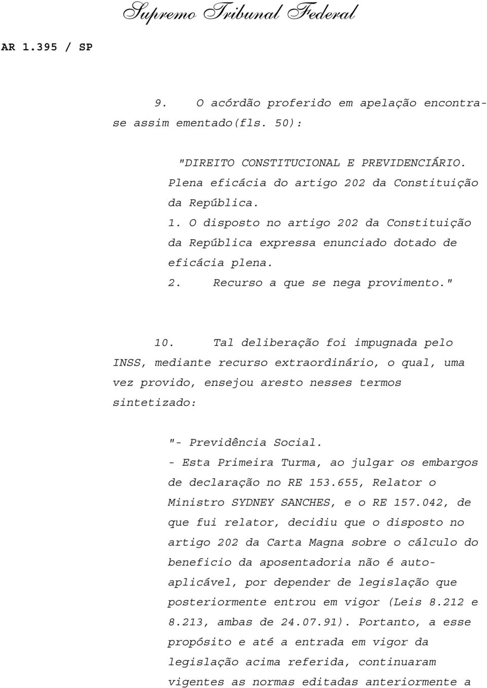 Tal deliberação foi impugnada pelo INSS, mediante recurso extraordinário, o qual, uma vez provido, ensejou aresto nesses termos sintetizado: "- Previdência Social.