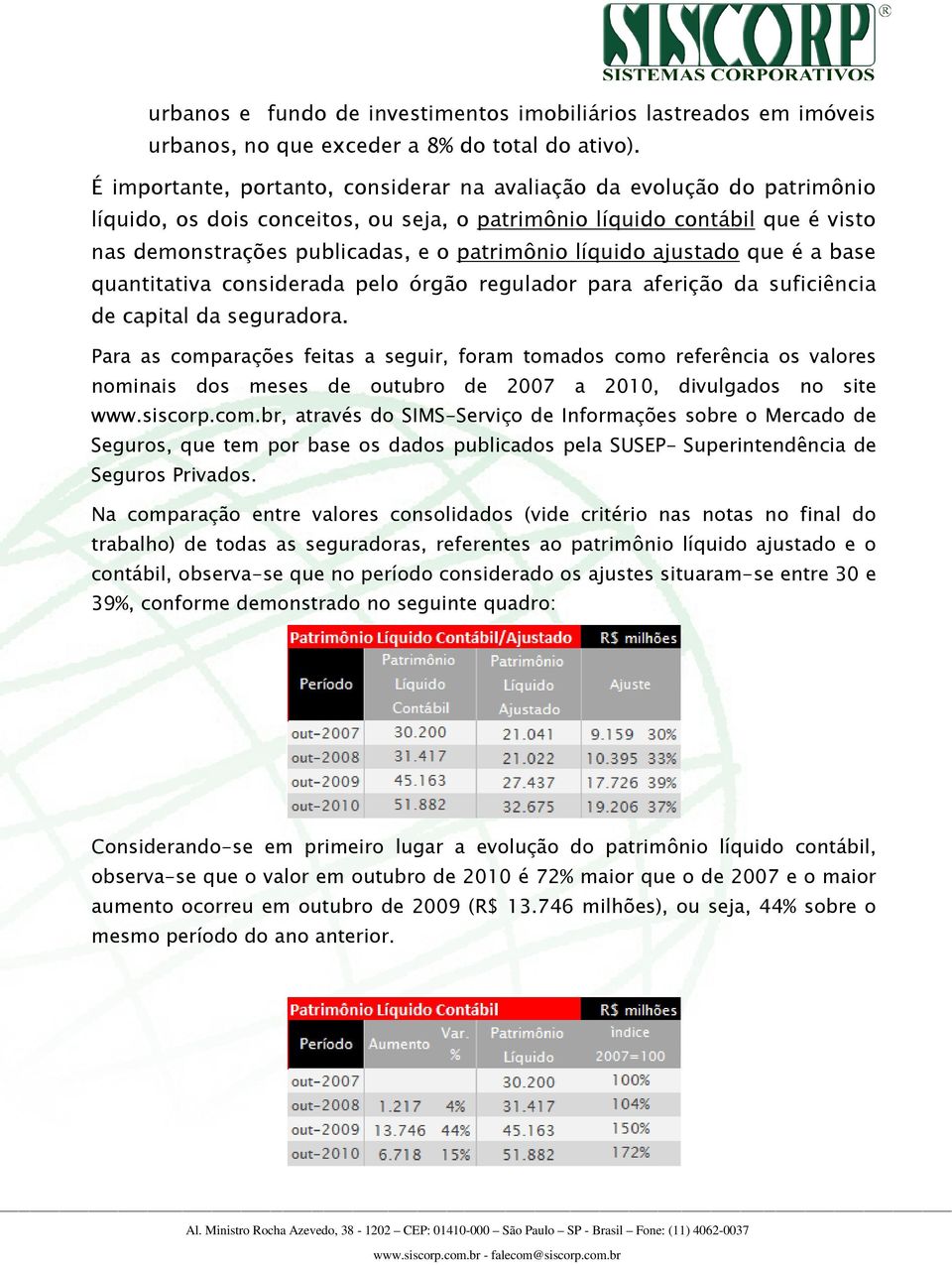 líquido ajustado que é a base quantitativa considerada pelo órgão regulador para aferição da suficiência de capital da seguradora.