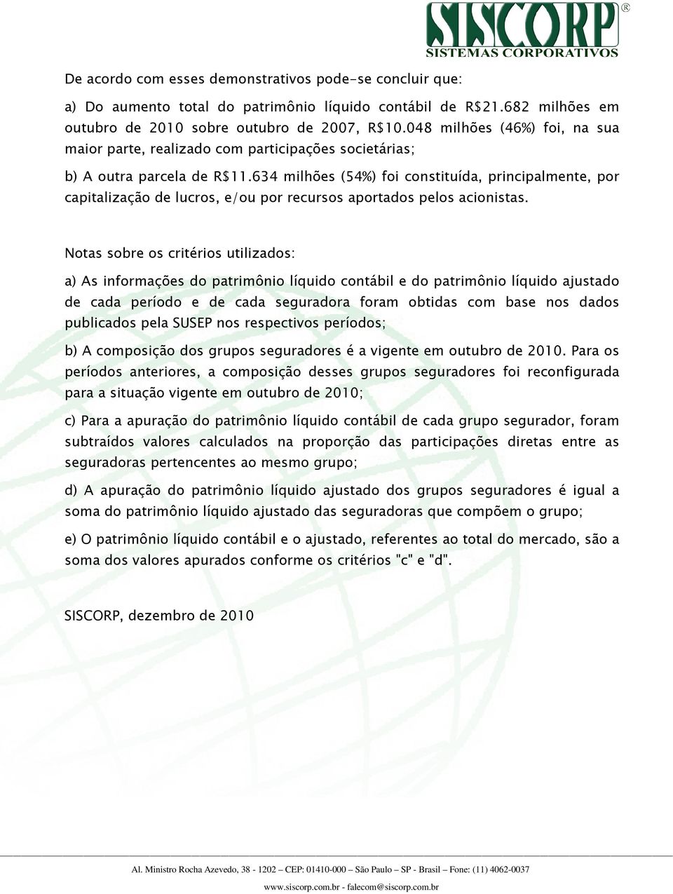 634 milhões (54%) foi constituída, principalmente, por capitalização de lucros, e/ou por recursos aportados pelos acionistas.