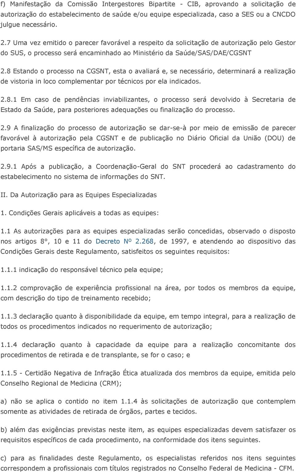 8 Estando o processo na CGSNT, esta o avaliará e, se necessário, determinará a realização de vistoria in loco complementar por técnicos por ela indicados. 2.8.1 Em caso de pendências inviabilizantes, o processo será devolvido à Secretaria de Estado da Saúde, para posteriores adequações ou finalização do processo.