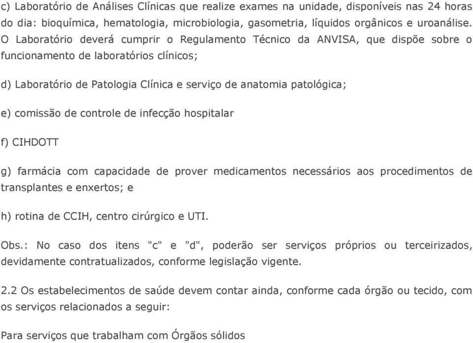 comissão de controle de infecção hospitalar f) CIHDOTT g) farmácia com capacidade de prover medicamentos necessários aos procedimentos de transplantes e enxertos; e h) rotina de CCIH, centro