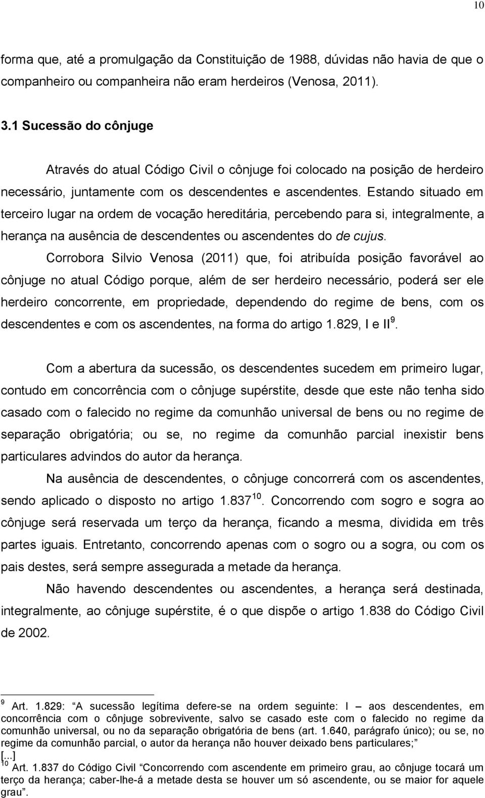 Estando situado em terceiro lugar na ordem de vocação hereditária, percebendo para si, integralmente, a herança na ausência de descendentes ou ascendentes do de cujus.