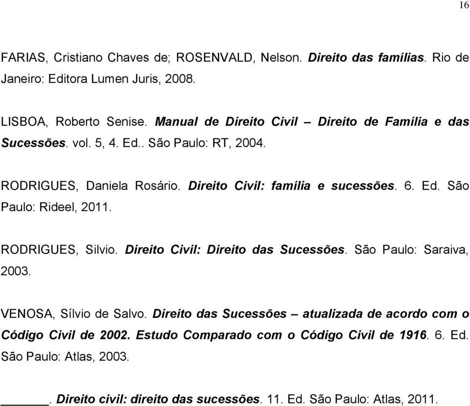 Ed. São Paulo: Rideel, 2011. RODRIGUES, Silvio. Direito Civil: Direito das Sucessões. São Paulo: Saraiva, 2003. VENOSA, Sílvio de Salvo.