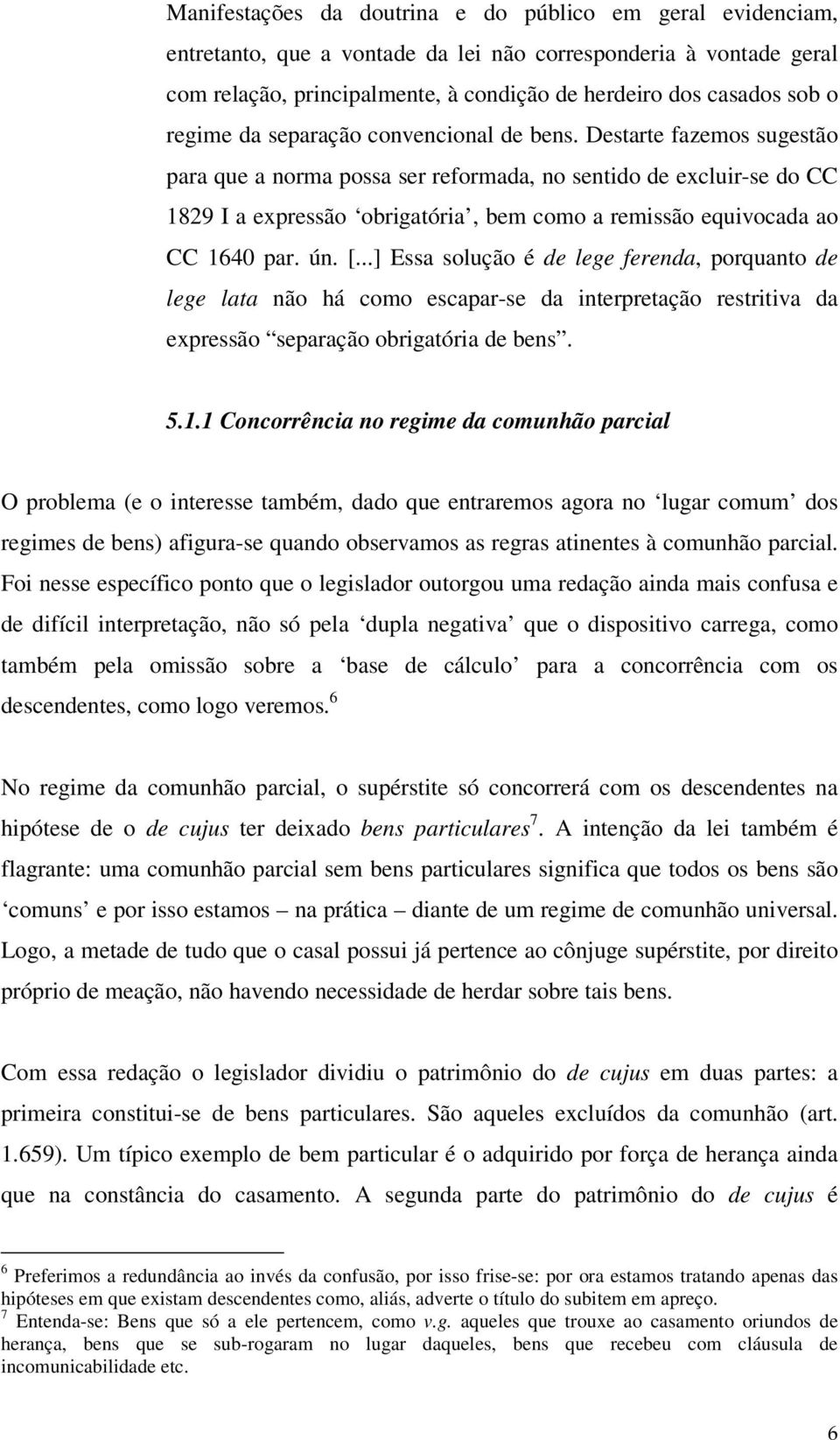 Destarte fazemos sugestão para que a norma possa ser reformada, no sentido de excluir-se do CC 1829 I a expressão obrigatória, bem como a remissão equivocada ao CC 1640 par. ún. [.