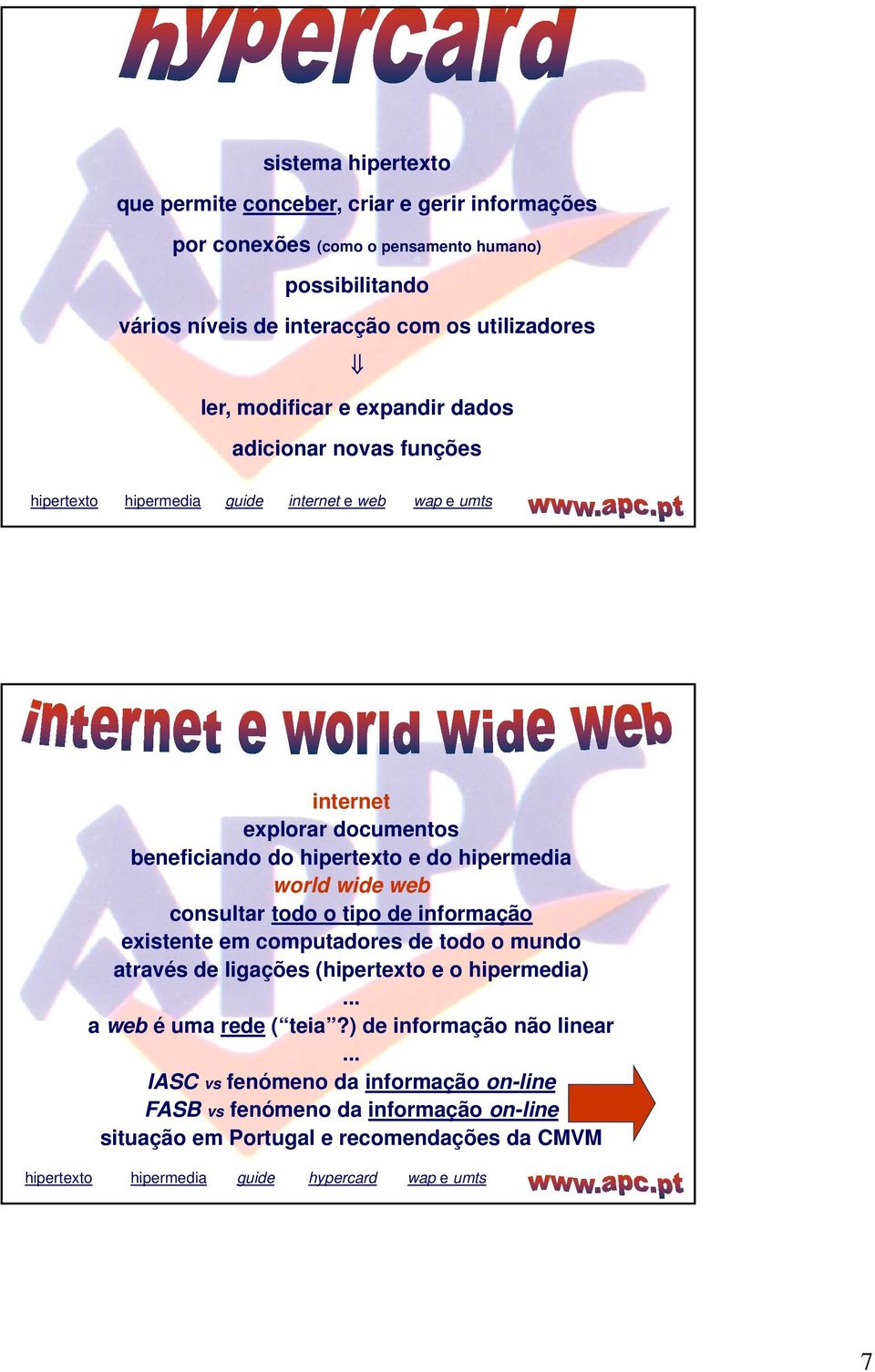 world wide web consultar todo o tipo de informação existente em computadores de todo o mundo através de ligações (hipertexto e o hipermedia)... a web é uma rede ( teia?