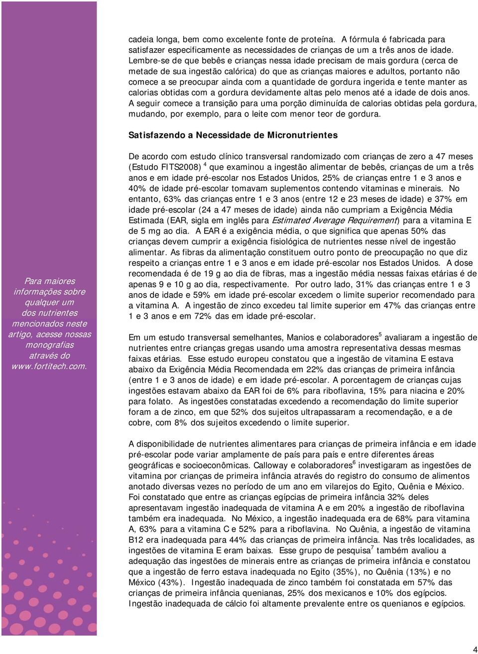 quantidade de gordura ingerida e tente manter as calorias obtidas com a gordura devidamente altas pelo menos até a idade de dois anos.