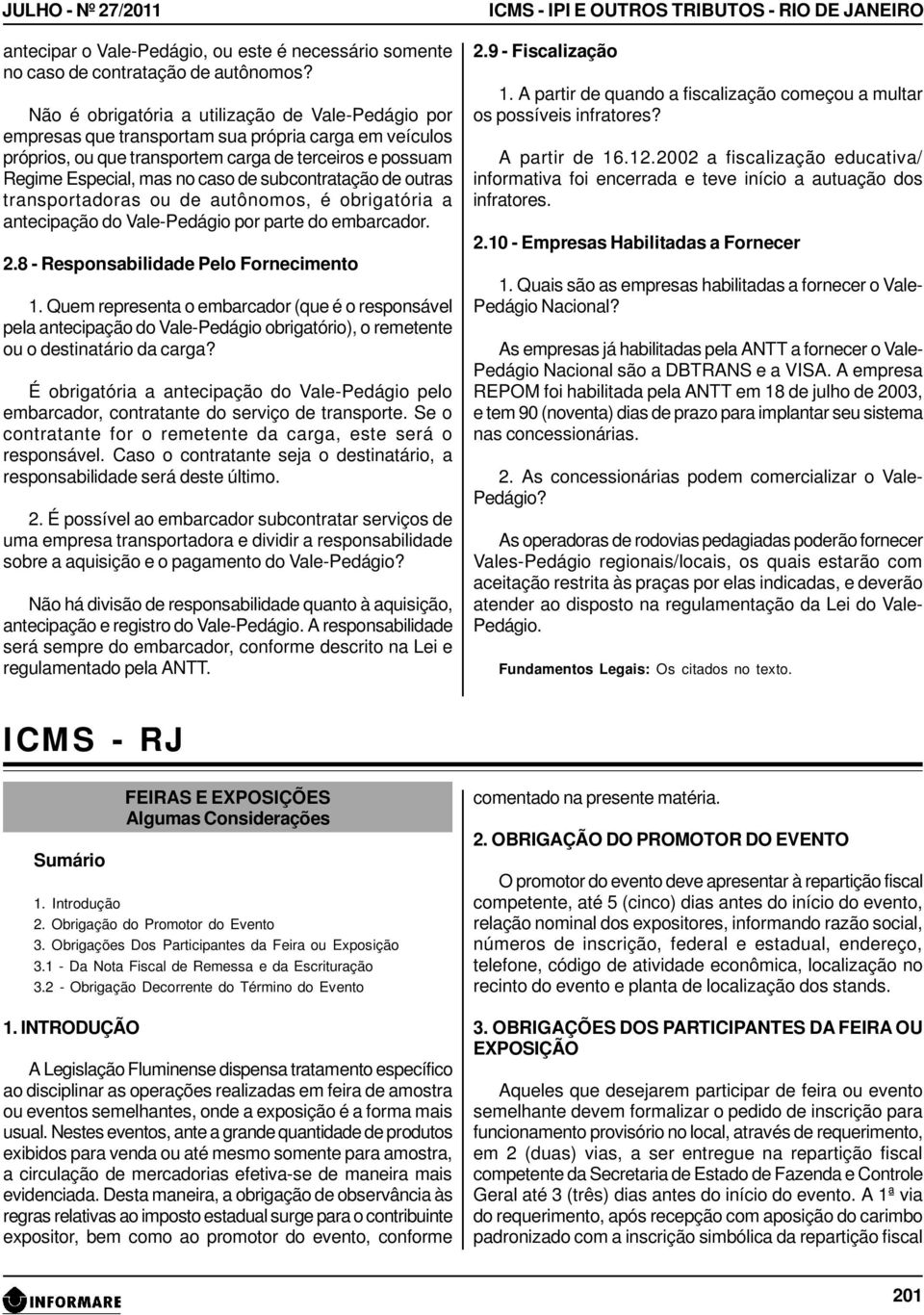 subcontratação de outras transportadoras ou de autônomos, é obrigatória a antecipação do Vale-Pedágio por parte do embarcador. 2.8 - Responsabilidade Pelo Fornecimento 1.