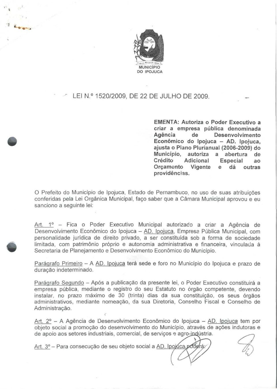 O Prefeito do de Ipojuca, Estado de Pernambuco, no uso de suas atribuições conferidas pela Lei Orgânica Municipal, faço saber que a Câmara Municipal aprovou e eu sanciono a seguinte lei: Art.