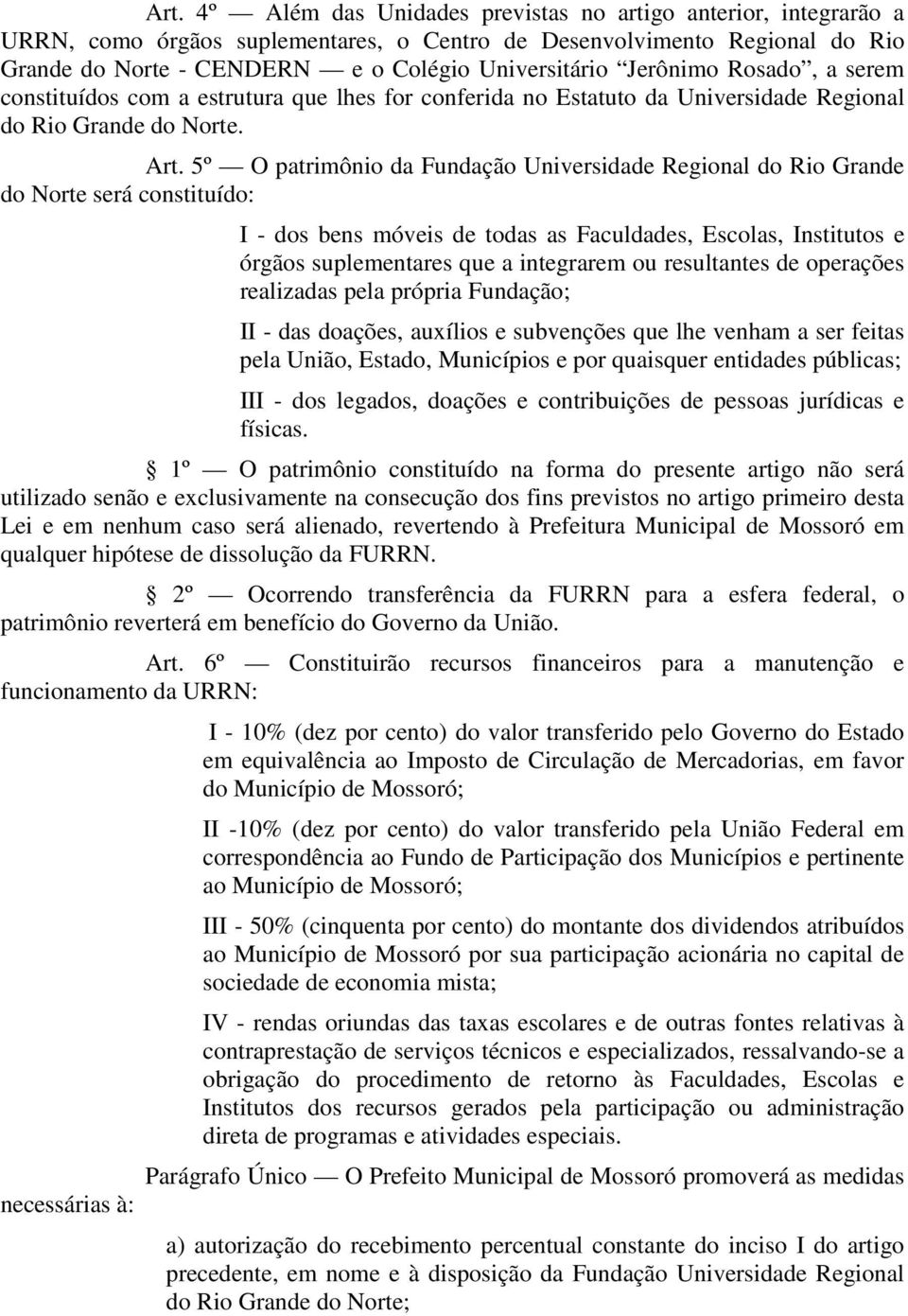 5º O patrimônio da Fundação Universidade Regional do Rio Grande do Norte será constituído: I - dos bens móveis de todas as Faculdades, Escolas, Institutos e órgãos suplementares que a integrarem ou