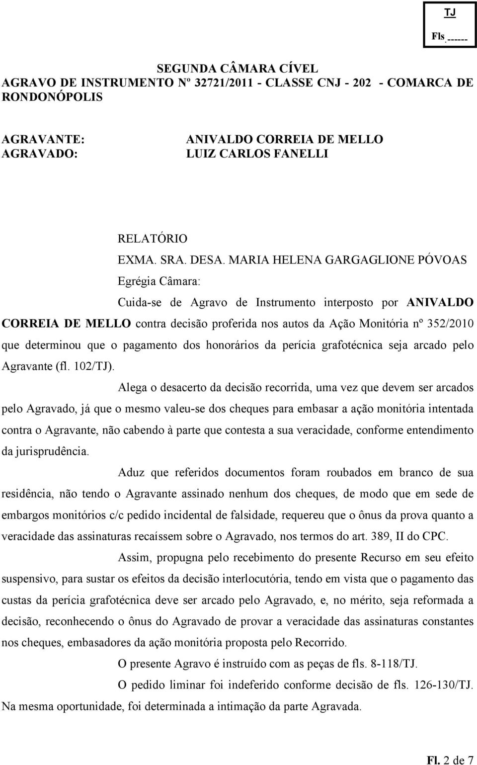 determinou que o pagamento dos honorários da perícia grafotécnica seja arcado pelo Agravante (fl. 102/).