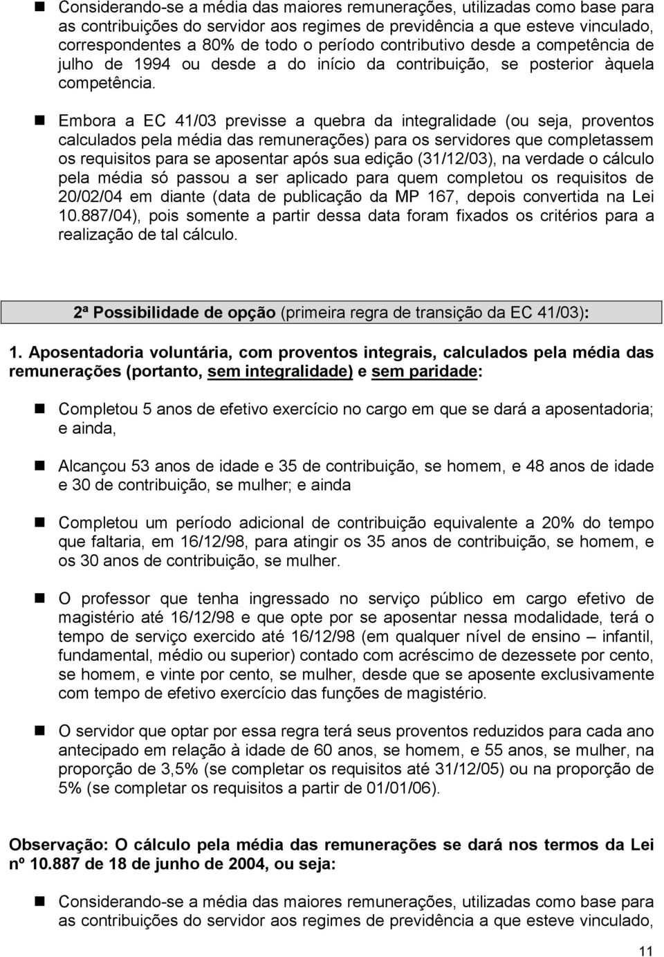 Embora a EC 41/03 previsse a quebra da integralidade (ou seja, proventos calculados pela média das remunerações) para os servidores que completassem os requisitos para se aposentar após sua edição