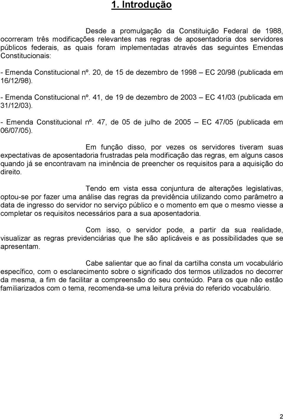 - Emenda Constitucional nº. 47, de 05 de julho de 2005 EC 47/05 (publicada em 06/07/05).