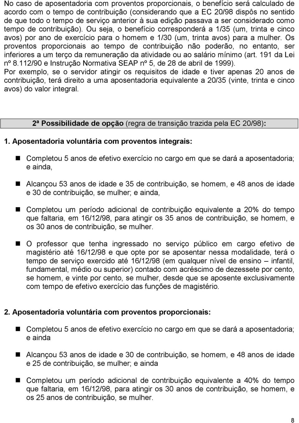 Ou seja, o benefício corresponderá a 1/35 (um, trinta e cinco avos) por ano de exercício para o homem e 1/30 (um, trinta avos) para a mulher.