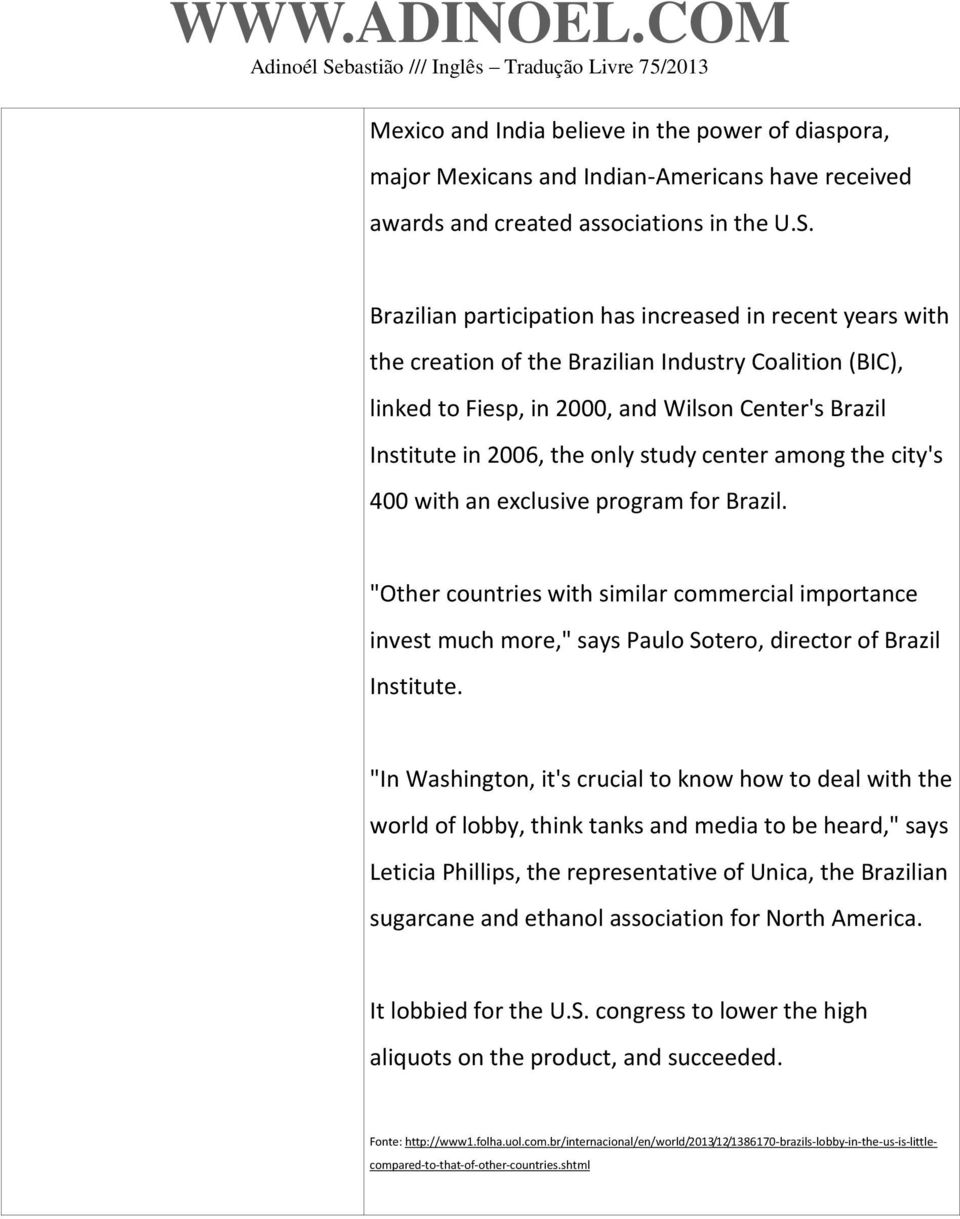 study center among the city's 400 with an exclusive program for Brazil. "Other countries with similar commercial importance invest much more," says Paulo Sotero, director of Brazil Institute.