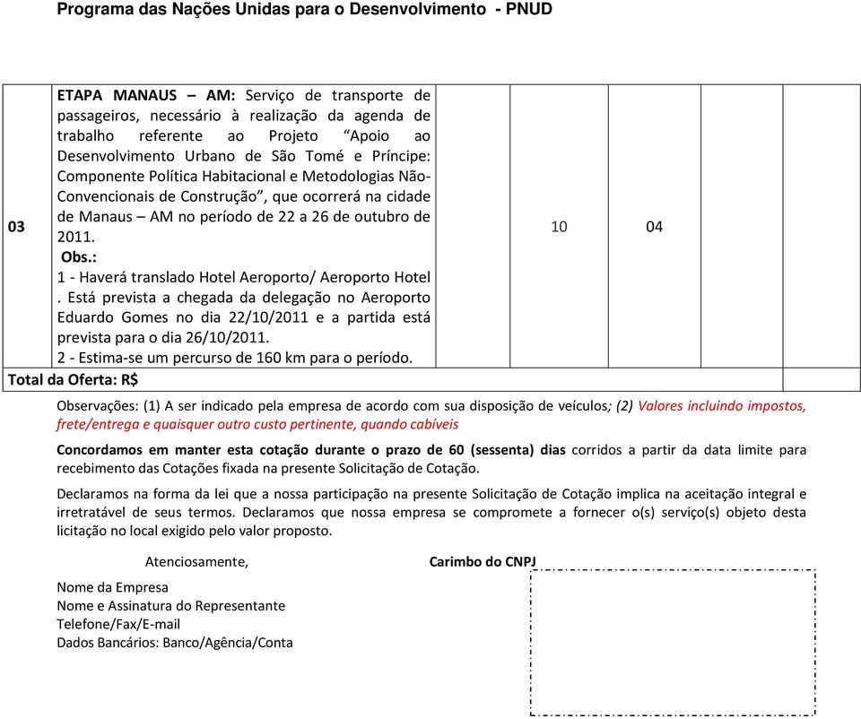 : 1 - Haverá translado Hotel Aeroporto/ Aeroporto Hotel. Está prevista a chegada da delegação no Aeroporto Eduardo Gomes no dia 22/10/2011 e a partida está prevista para o dia 26/10/2011.