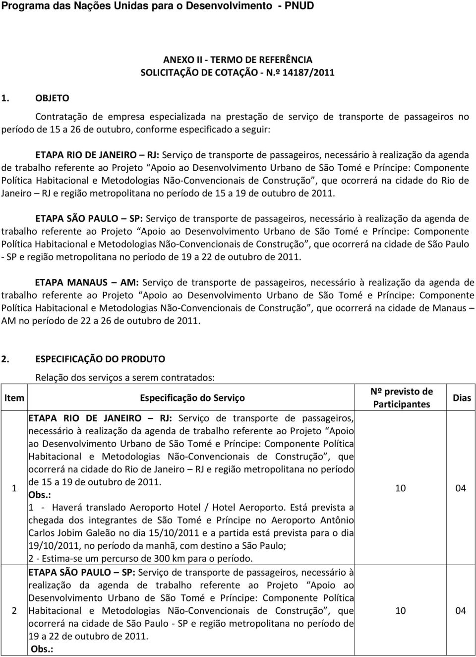 Serviço de transporte de passageiros, necessário à realização da agenda de trabalho referente ao Projeto Apoio ao Desenvolvimento Urbano de São Tomé e Príncipe: Componente Política Habitacional e