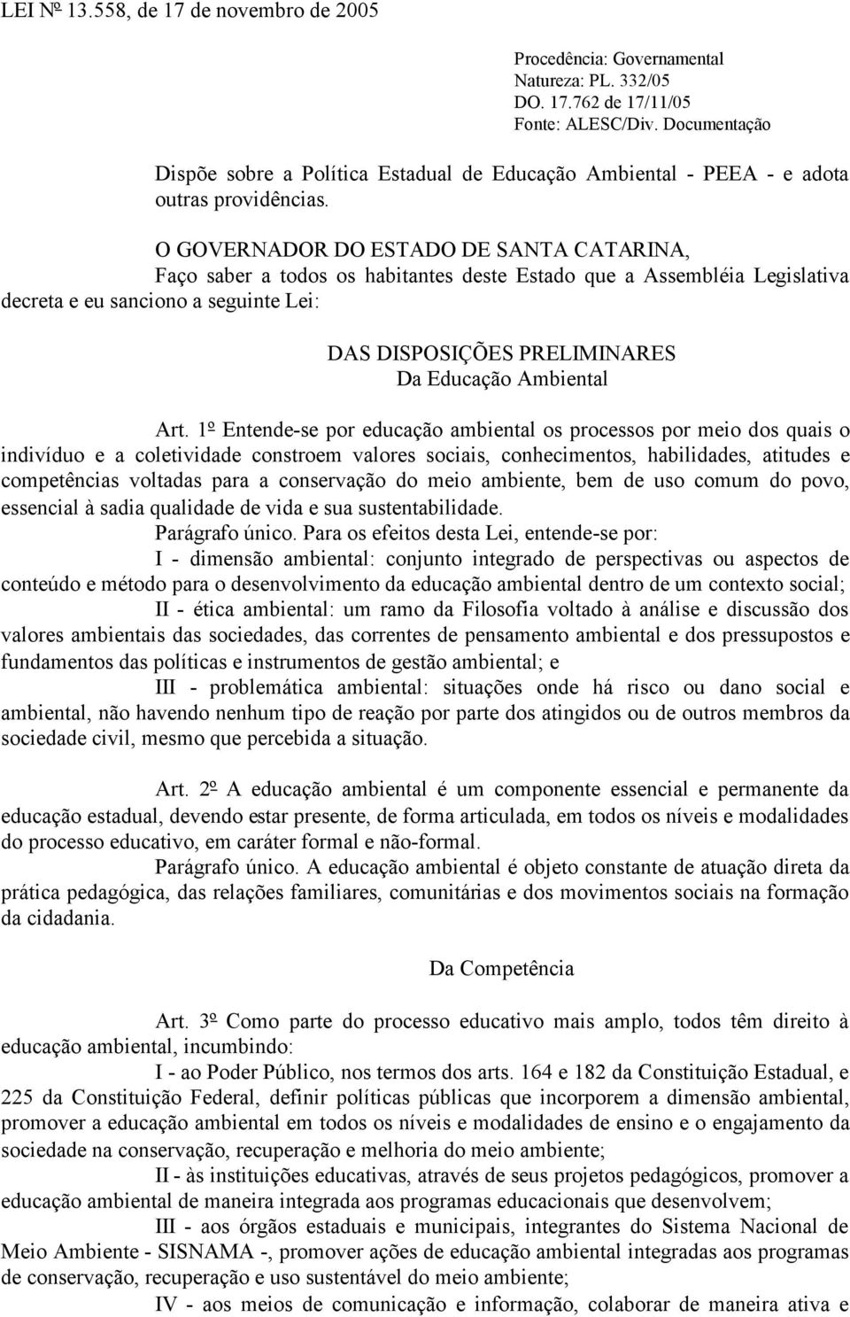 O GOVERNADOR DO ESTADO DE SANTA CATARINA, Faço saber a todos os habitantes deste Estado que a Assembléia Legislativa decreta e eu sanciono a seguinte Lei: DAS DISPOSIÇÕES PRELIMINARES Da Educação