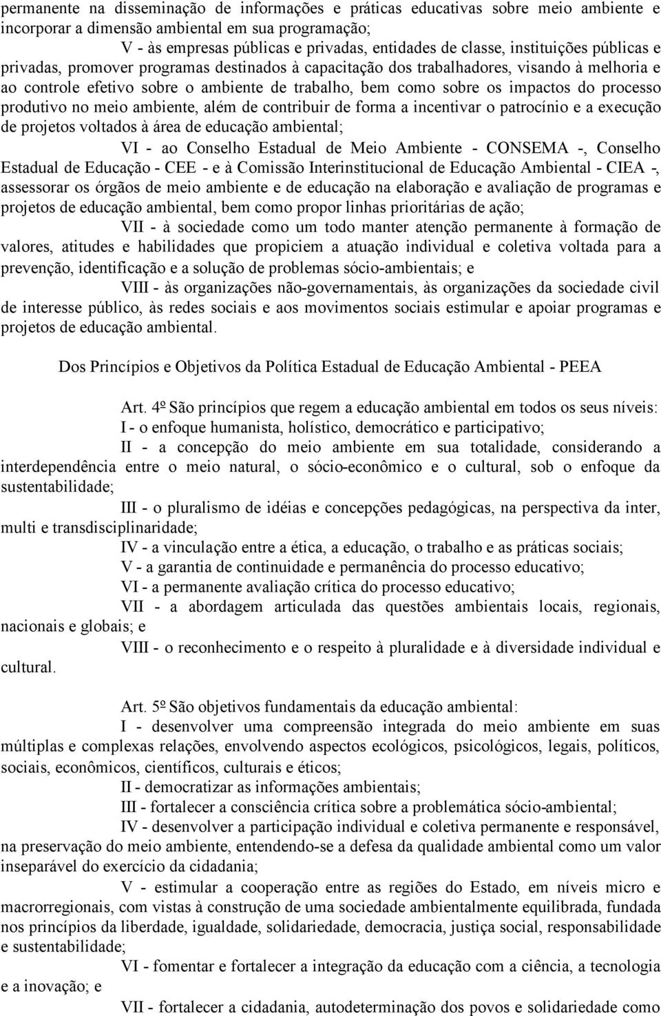 processo produtivo no meio ambiente, além de contribuir de forma a incentivar o patrocínio e a execução de projetos voltados à área de educação ambiental; VI - ao Conselho Estadual de Meio Ambiente -