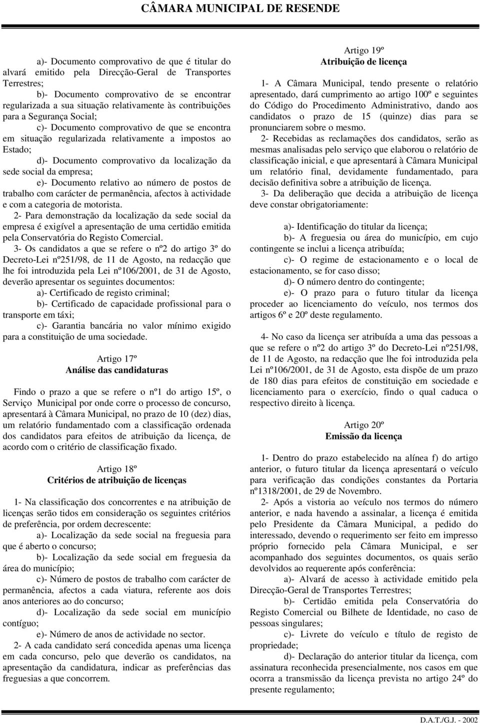 social da empresa; e)- Documento relativo ao número de postos de trabalho com carácter de permanência, afectos à actividade e com a categoria de motorista.