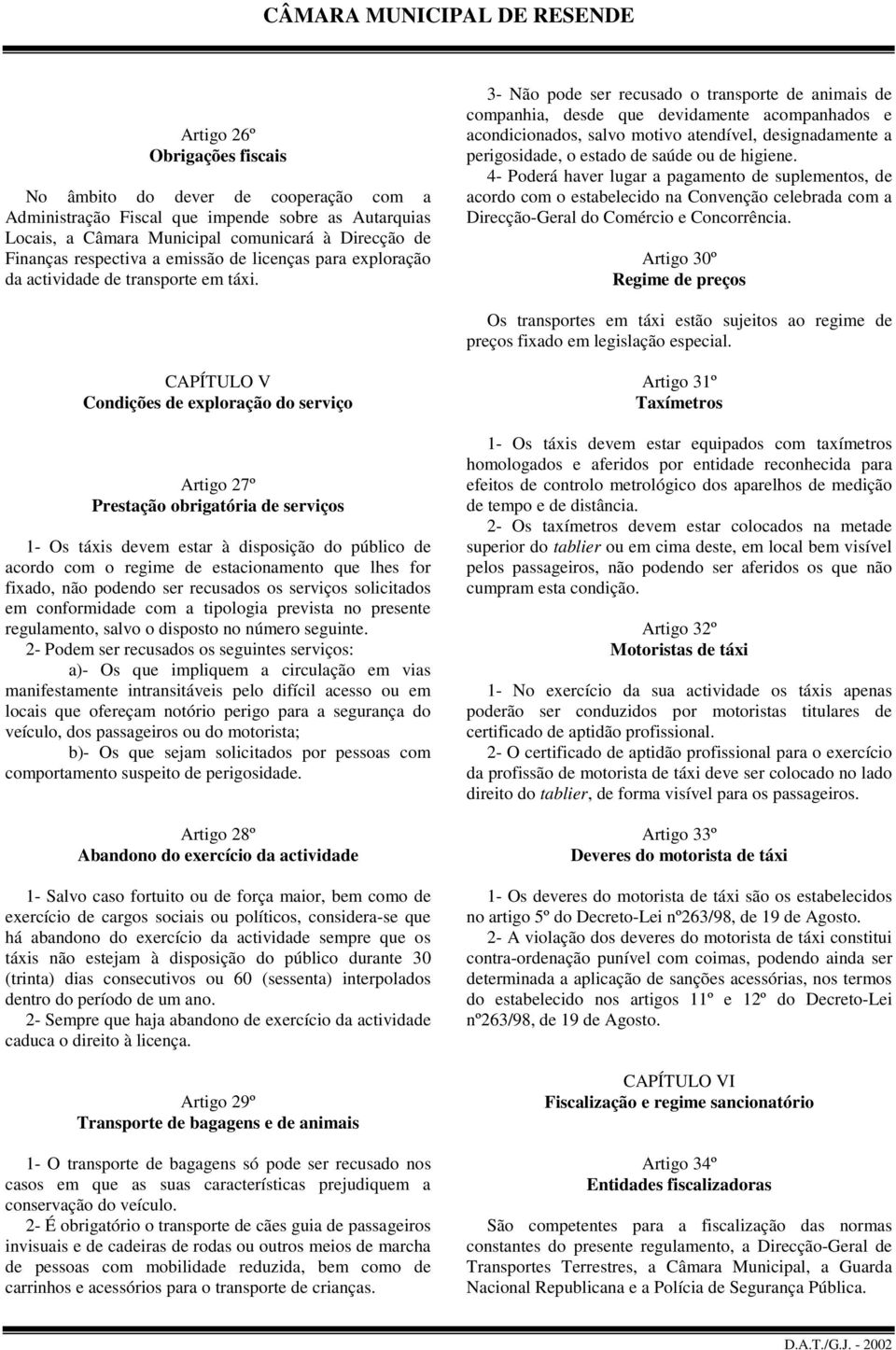 3- Não pode ser recusado o transporte de animais de companhia, desde que devidamente acompanhados e acondicionados, salvo motivo atendível, designadamente a perigosidade, o estado de saúde ou de