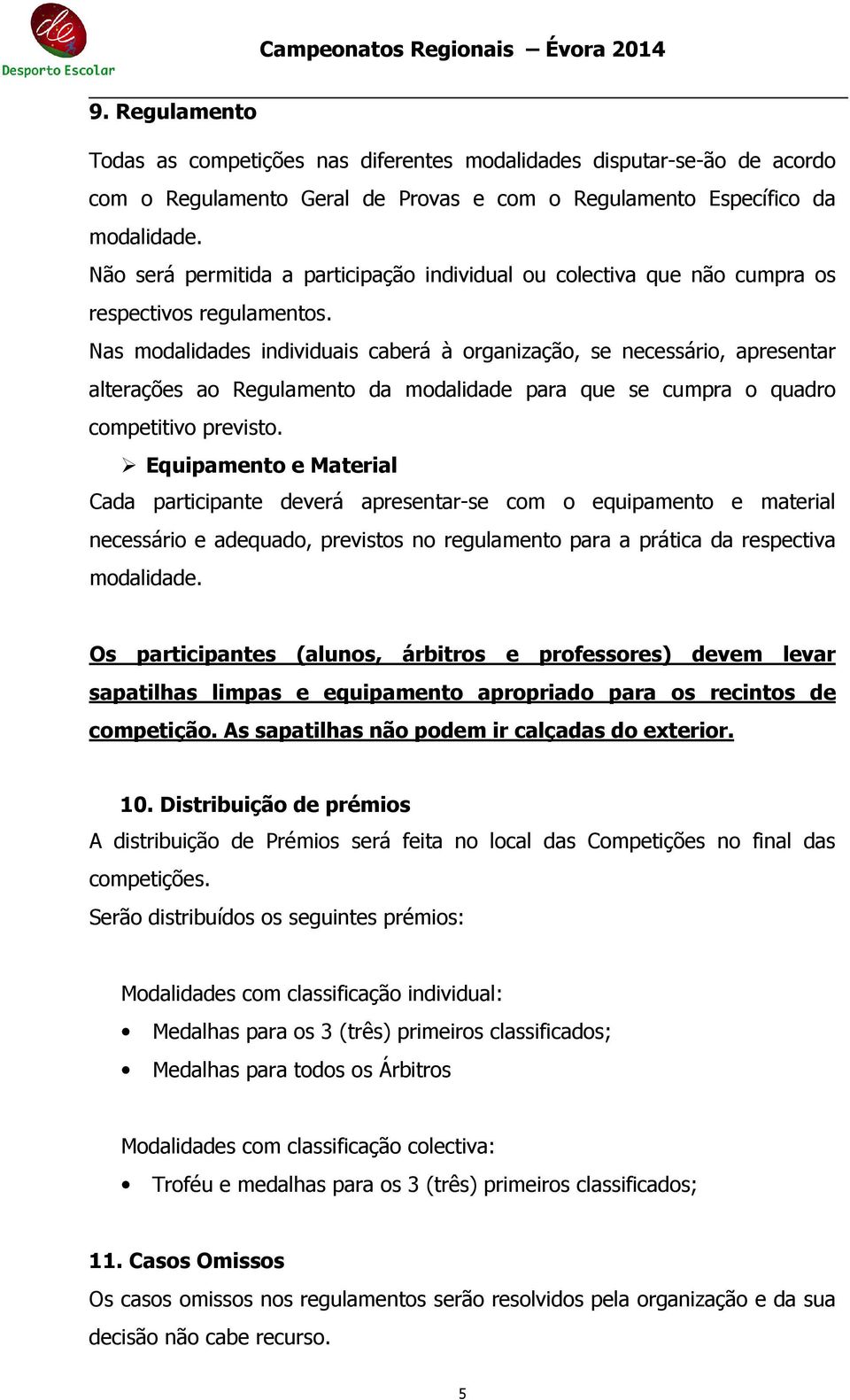 Nas modalidades individuais caberá à organização, se necessário, apresentar alterações ao Regulamento da modalidade para que se cumpra o quadro competitivo previsto.