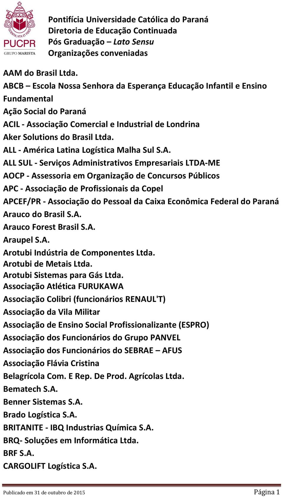 ALL - América Latina Logística Malha Sul S.A. ALL SUL - Serviços Administrativos Empresariais LTDA-ME AOCP - Assessoria em Organização de Concursos Públicos APC - Associação de Profissionais da Copel