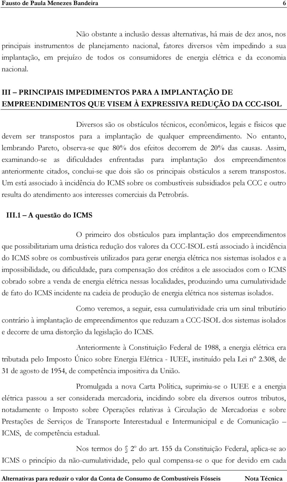 III PRINCIPAIS IMPEDIMENTOS PARA A IMPLANTAÇÃO DE EMPREENDIMENTOS QUE VISEM À EXPRESSIVA REDUÇÃO DA CCC-ISOL Diversos são os obstáculos técnicos, econômicos, legais e físicos que devem ser