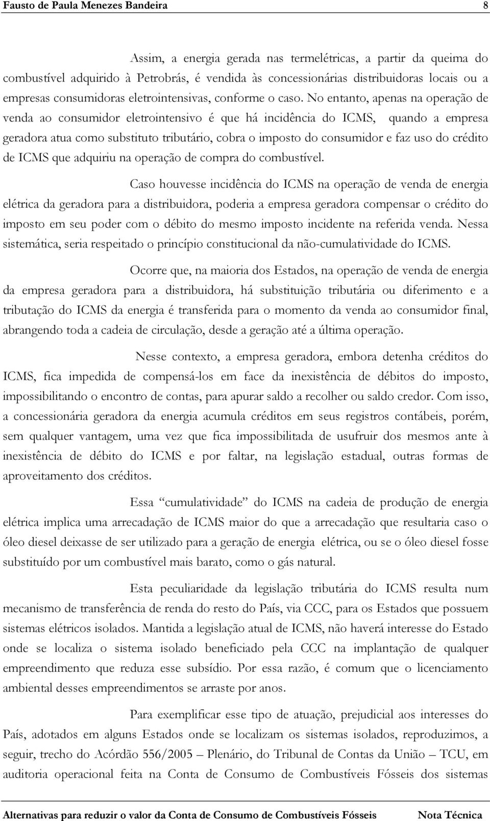 No entanto, apenas na operação de venda ao consumidor eletrointensivo é que há incidência do ICMS, quando a empresa geradora atua como substituto tributário, cobra o imposto do consumidor e faz uso