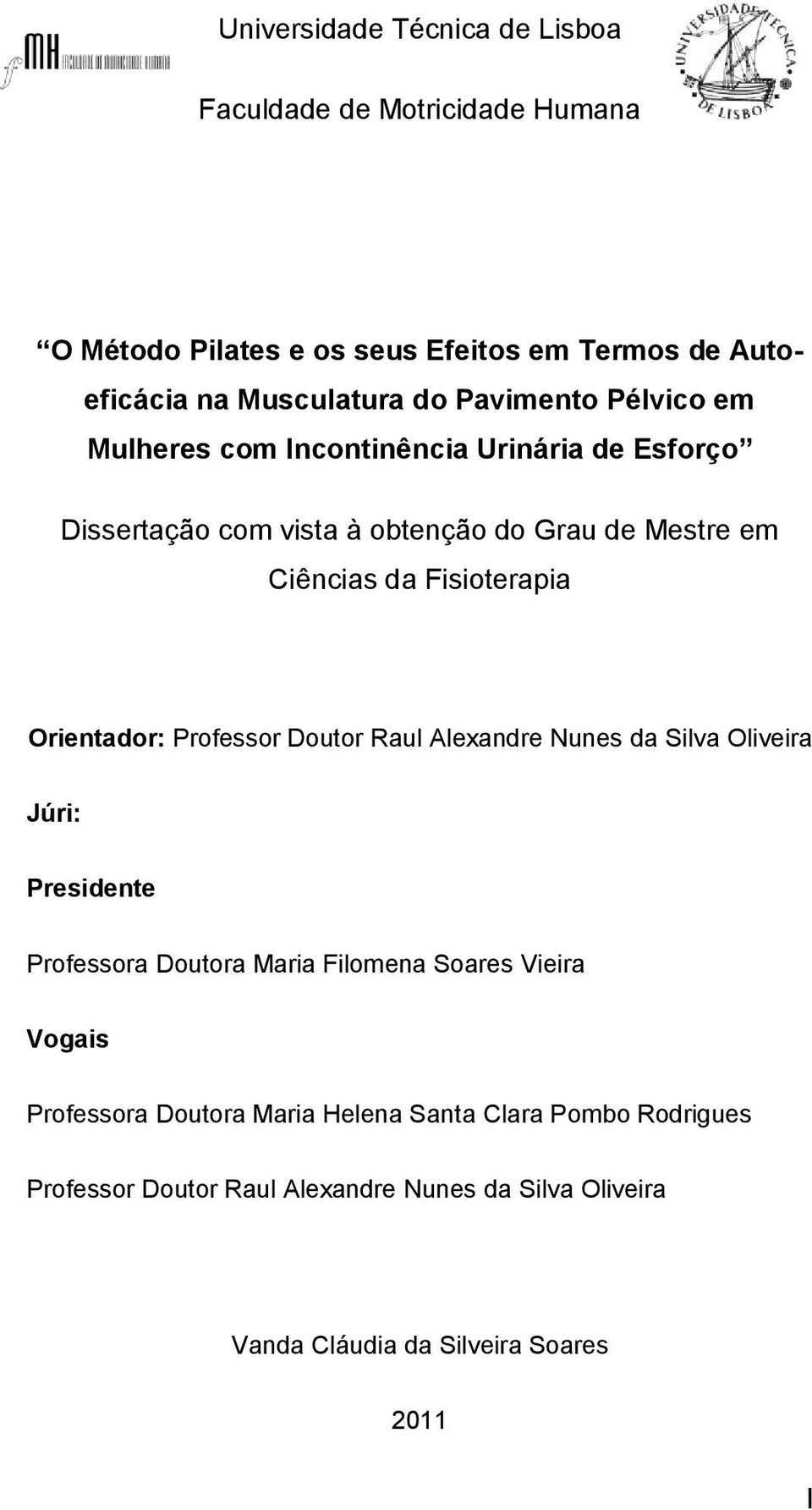 Fisioterapia Orientador: Professor Doutor Raul Alexandre Nunes da Silva Oliveira Júri: Presidente Professora Doutora Maria Filomena Soares Vieira
