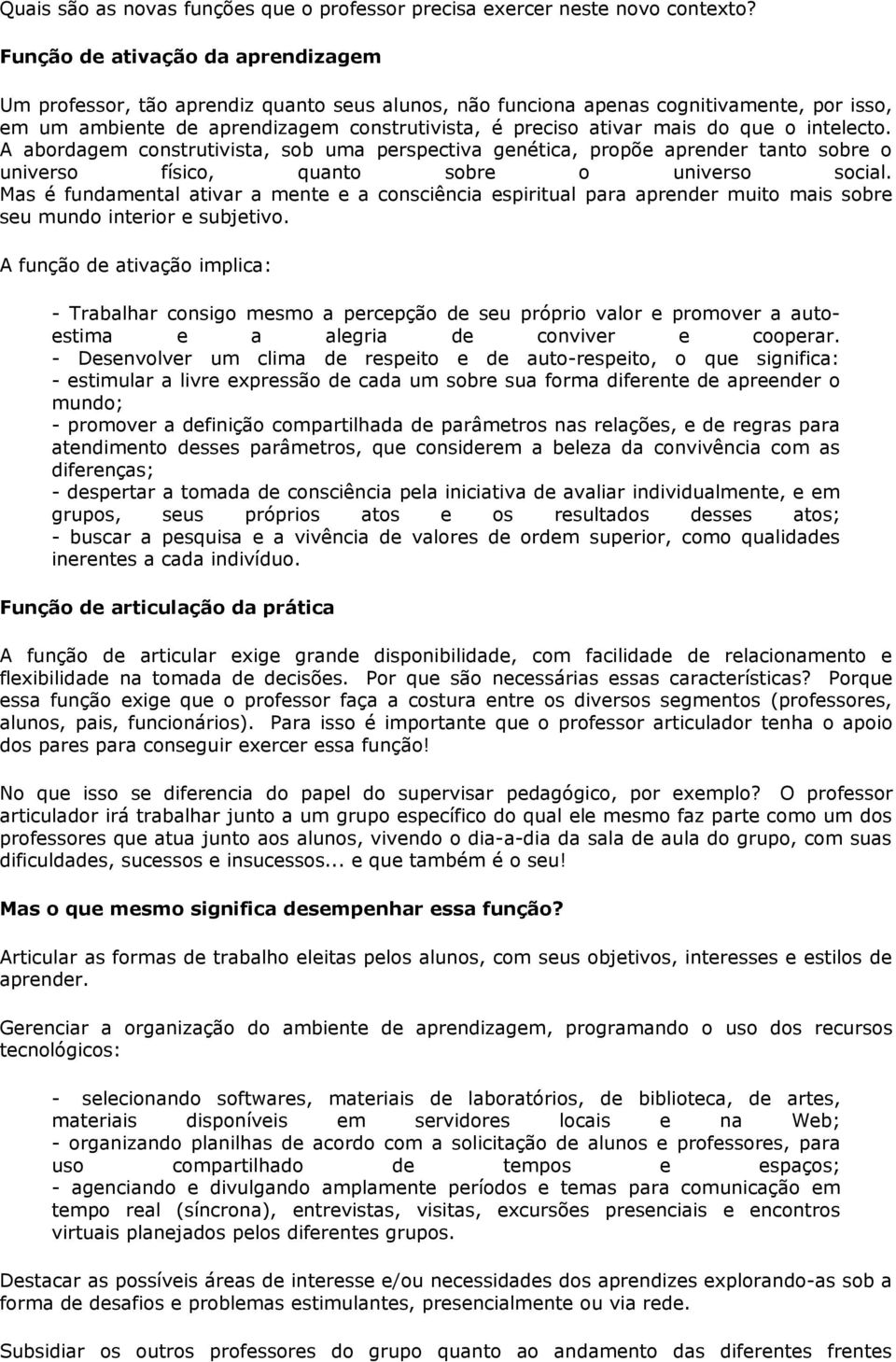 que o intelecto. A abordagem construtivista, sob uma perspectiva genética, propõe aprender tanto sobre o universo físico, quanto sobre o universo social.