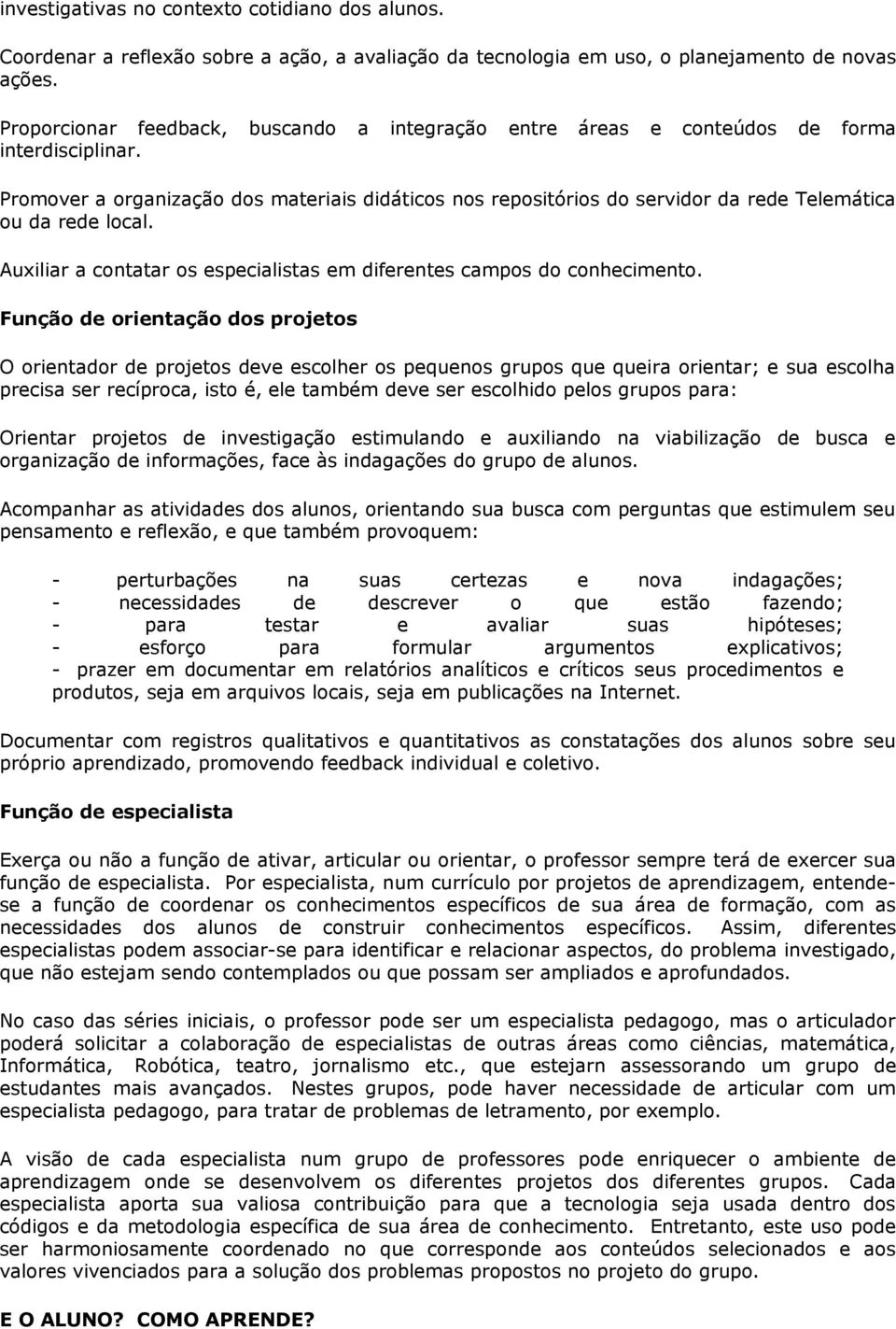 Promover a organização dos materiais didáticos nos repositórios do servidor da rede Telemática ou da rede local. Auxiliar a contatar os especialistas em diferentes campos do conhecimento.