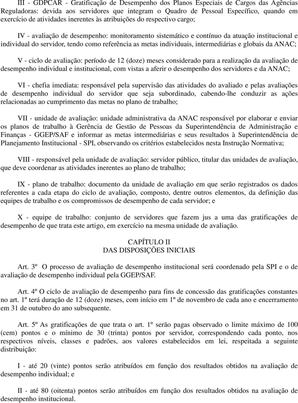 individuais, intermediárias e globais da ANAC; V - ciclo de avaliação: período de 12 (doze) meses considerado para a realização da avaliação de desempenho individual e institucional, com vistas a