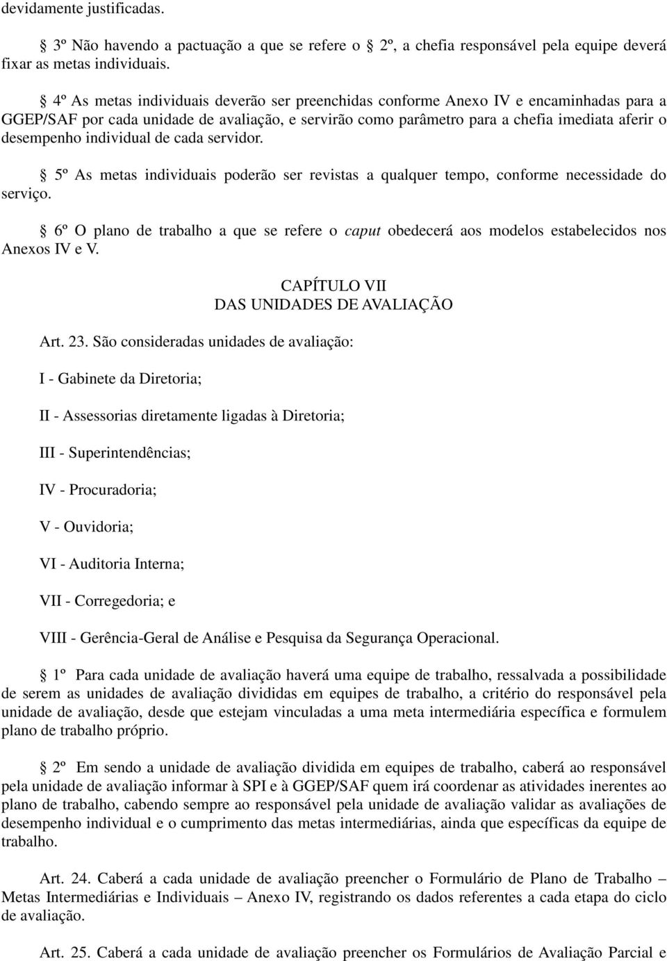 individual de cada servidor. 5º As metas individuais poderão ser revistas a qualquer tempo, conforme necessidade do serviço.