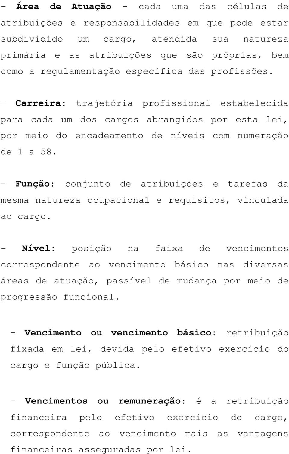 - Função: conjunto de atribuições e tarefas da mesma natureza ocupacional e requisitos, vinculada ao cargo.