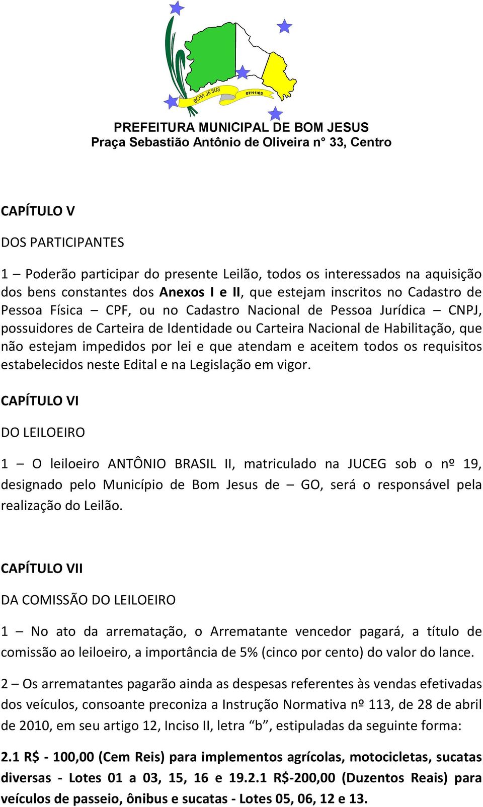 requisitos estabelecidos neste Edital e na Legislação em vigor.