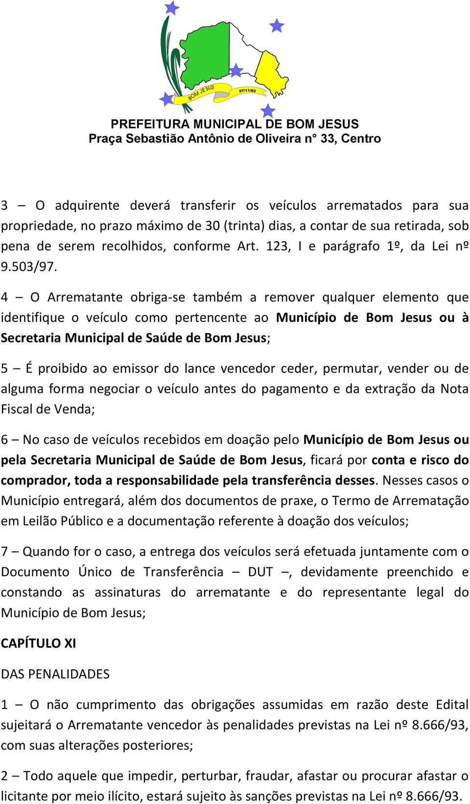 4 O Arrematante obriga-se também a remover qualquer elemento que identifique o veículo como pertencente ao Município de Bom Jesus ou à Secretaria Municipal de Saúde de Bom Jesus; 5 É proibido ao