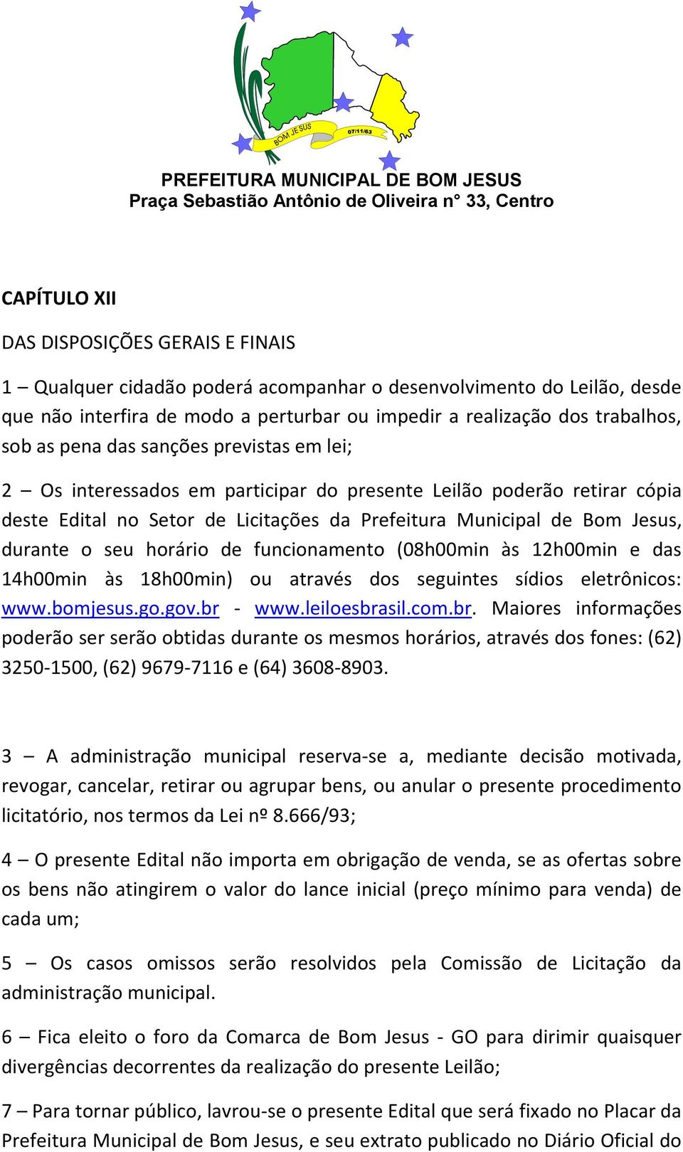 horário de funcionamento (08h00min às 12h00min e das 14h00min às 18h00min) ou através dos seguintes sídios eletrônicos: www.bomjesus.go.gov.br 