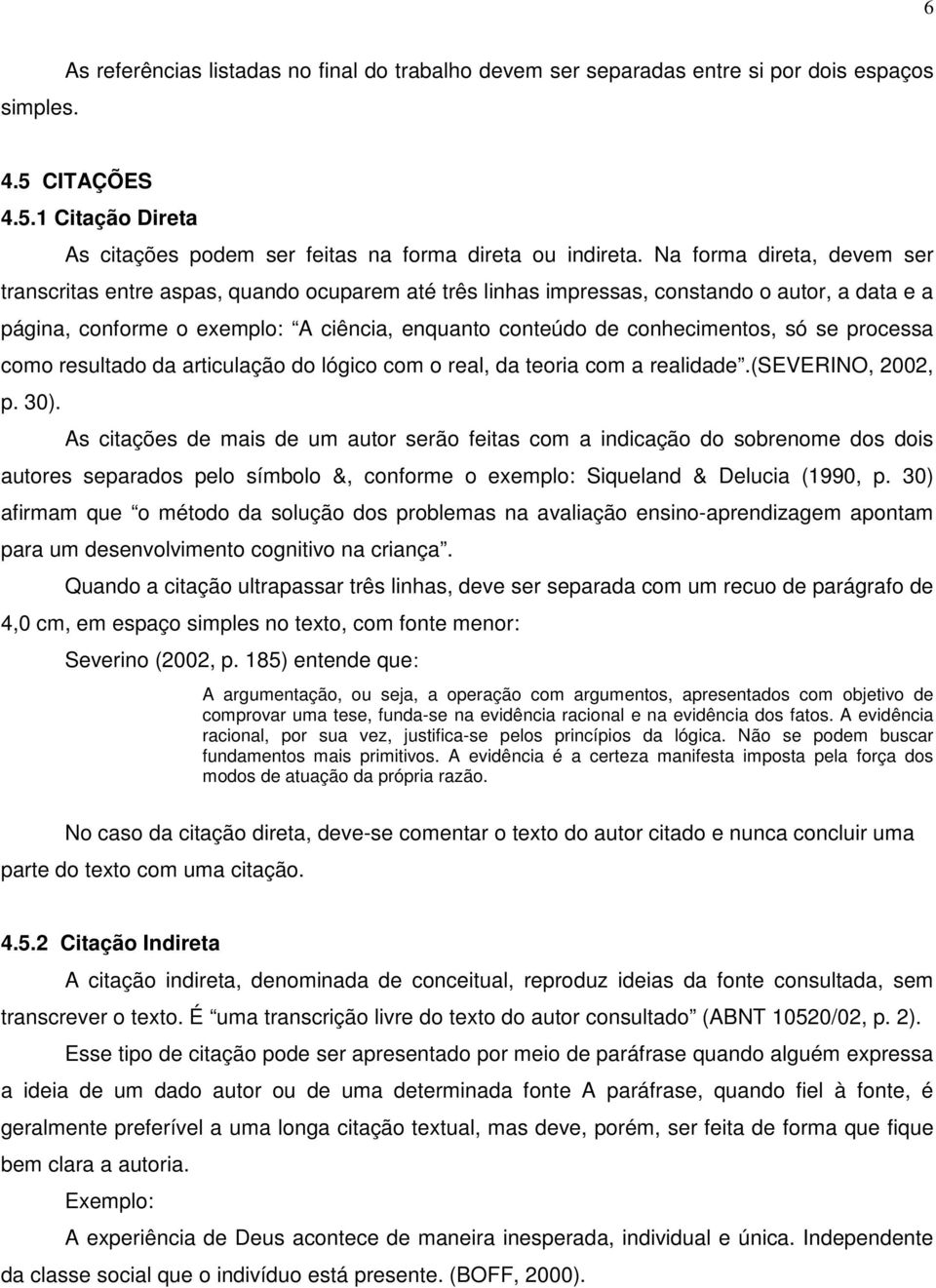 só se processa como resultado da articulação do lógico com o real, da teoria com a realidade.(severino, 2002, p. 30).