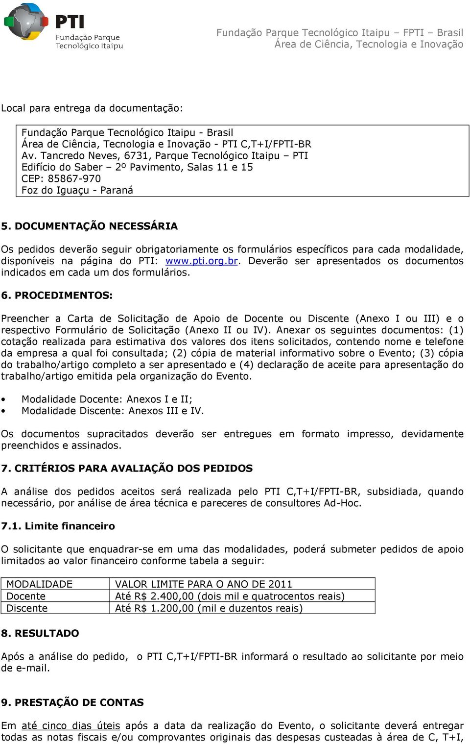 DOCUMENTAÇÃO NECESSÁRIA Os pedidos deverão seguir obrigatoriamente os formulários específicos para cada modalidade, disponíveis na página do PTI: www.pti.org.br. Deverão ser apresentados os documentos indicados em cada um dos formulários.