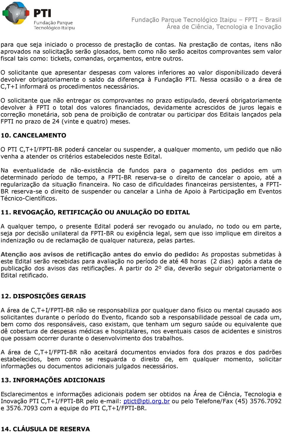 O solicitante que apresentar despesas com valores inferiores ao valor disponibilizado deverá devolver obrigatoriamente o saldo da diferença à Fundação PTI.