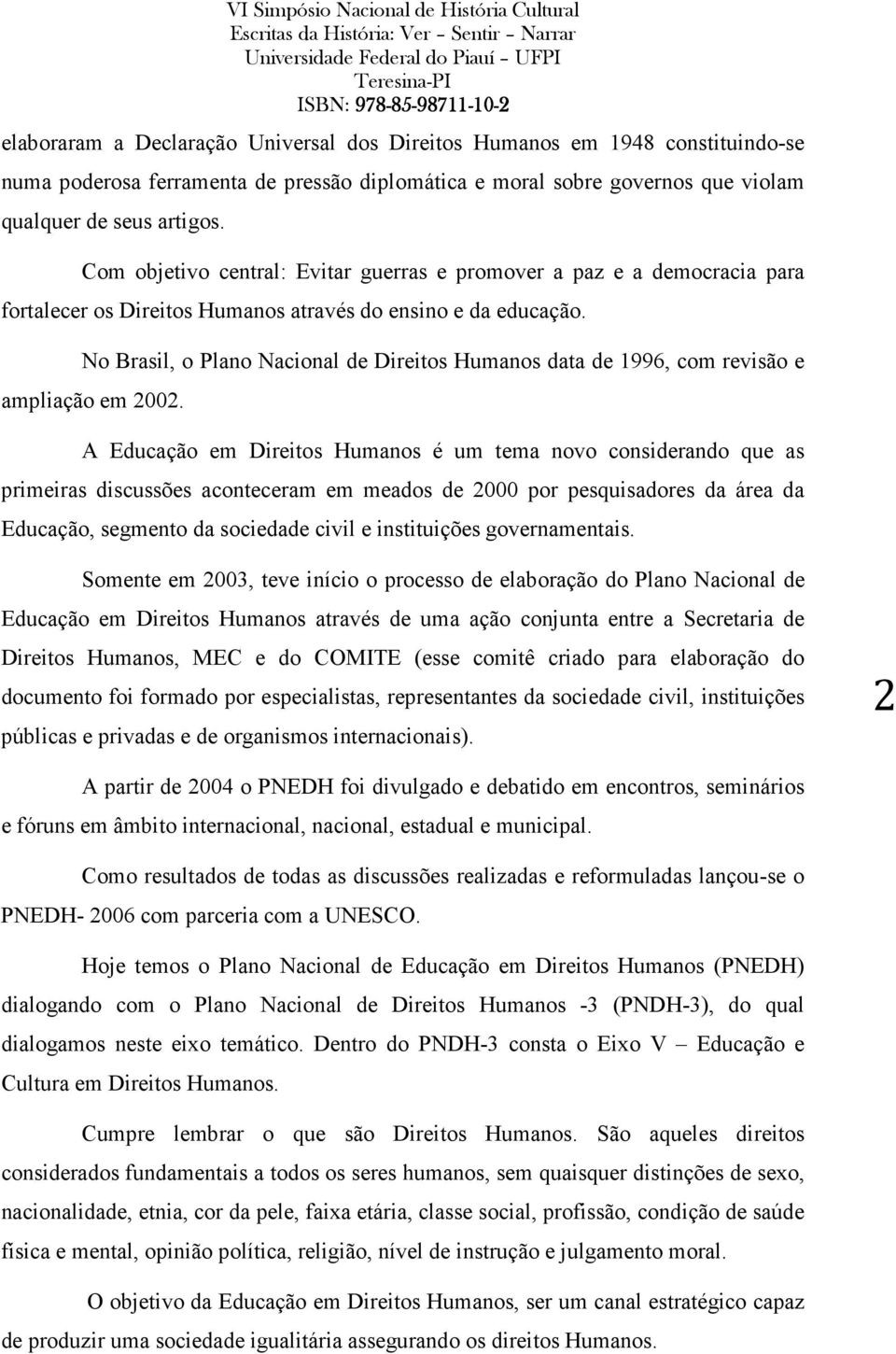 No Brasil, o Plano Nacional de Direitos Humanos data de 1996, com revisão e ampliação em 2002.