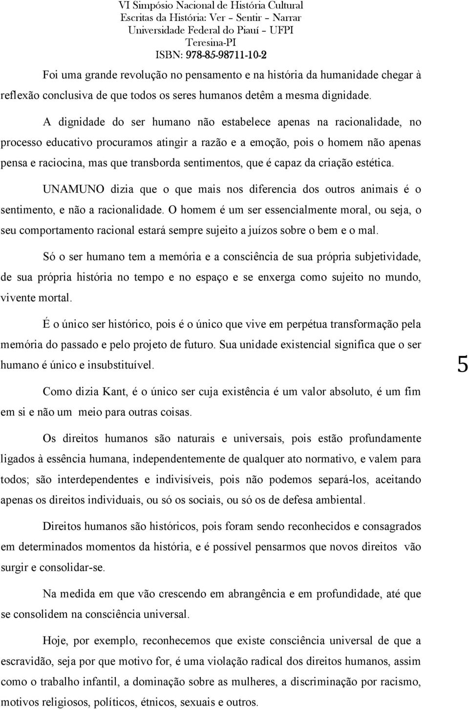 sentimentos, que é capaz da criação estética. UNAMUNO dizia que o que mais nos diferencia dos outros animais é o sentimento, e não a racionalidade.