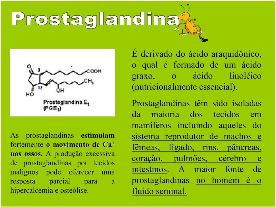 A produção excessiva de prostaglandinas por tecidos malignos pode oferecer uma resposta parcial para a hipercalcemia e osteólise.